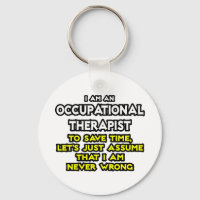 Occ Therapist...Assume I Am Never Wrong