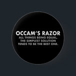 Occam's Razor Definition Science Geek 6 Cm Round Badge<br><div class="desc">Occam's Razor is the scientific principle stating that all other things being equal,  the simplest solution tends to be the best one. A great science geek button for a scientist. The more assumptions you have to make,  the more unlikely an explanation.</div>