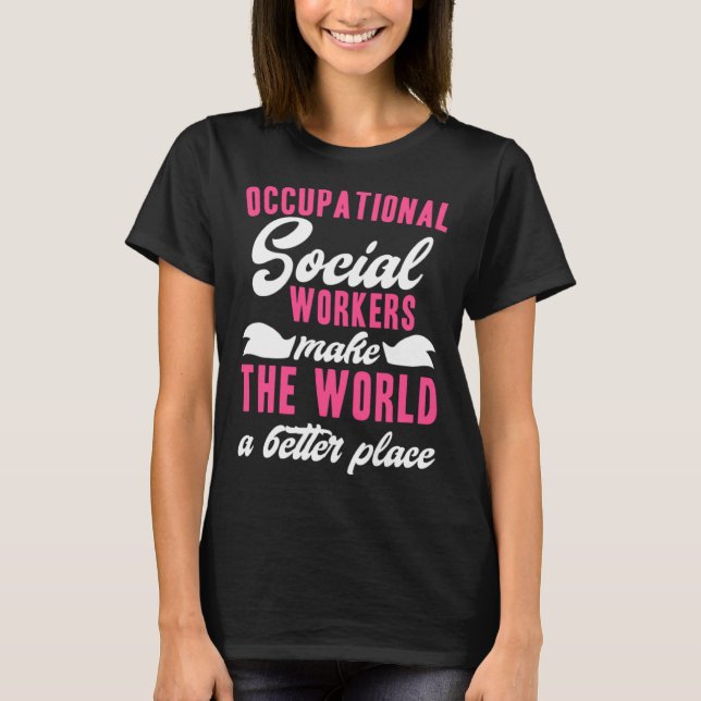 Occupational Social Workers Make World Place Bette T-Shirt (Front)