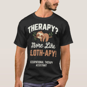 Occupational Therapist Assistant Therapy More Like T-Shirt
