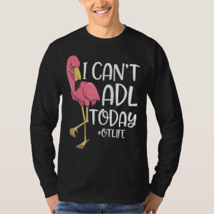 Occupational Therapist  I Cant Adl Today T-Shirt