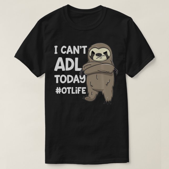 Occupational Therapist Joke I Can't ADL Today #OTL T-Shirt (Design Front)
