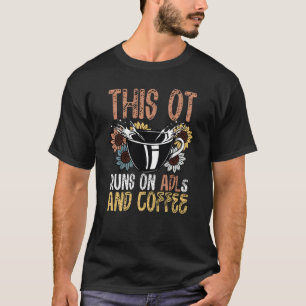 Occupational Therapy Runs On ADLs And Coffee Drink T-Shirt
