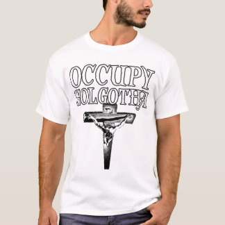 Occupy Golgotha T-Shirt