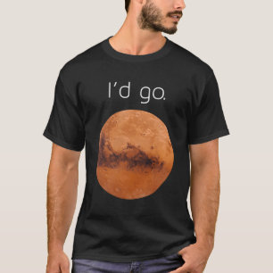Occupy Mars Gift- I'D Go Colonise Mars T-Shirt