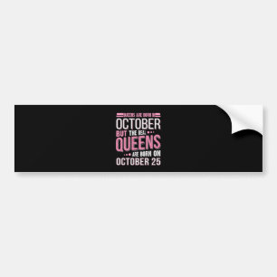 October Gift   The Real Queen October 25 Bumper Sticker