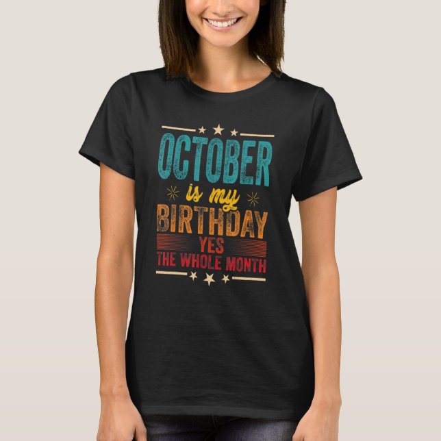 October Is My Birthday Month Yep The Whole Month W T-Shirt (Front)