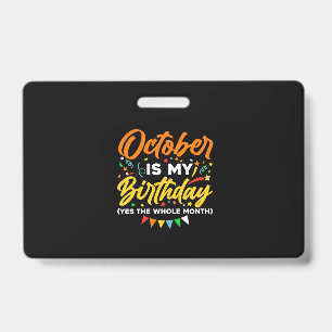 October Is My Birthday The Whole Month October ID Badge