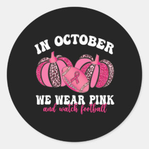October We Wear Pink And Watch Football Breast Can Classic Round Sticker