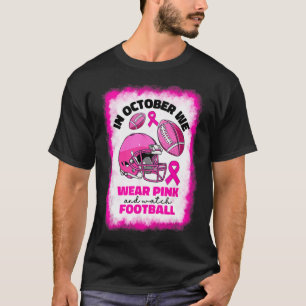 October We Wear Pink And Watch Football Breast Can T-Shirt