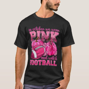 October We Wear Pink And Watch Football Breast Can T-Shirt
