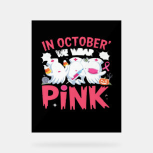 October We Wear Pink Nurse Breast Cancer Awareness Acrylic Sign