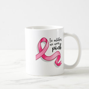 October We Wear Pink Ribbon Breast Cancer Awarenes Coffee Mug