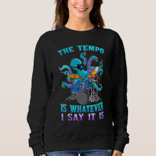 Octopus Drum The Tempo Is Whatever I Say It Is Sweatshirt