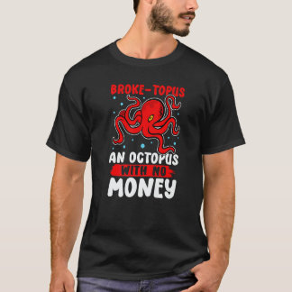 Octopuses Broke topus  An Octopus With No Money T-Shirt