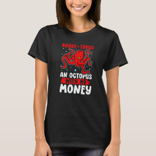 Octopuses Broke topus An Octopus With No Money T-Shirt