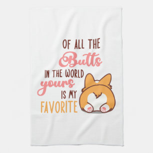 Of All The Butts In The World Yours Is My Favorite Tea Towel