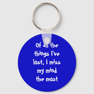 Of all the things I've lost, I miss my mind the... Key Ring