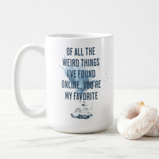 Of All Weired Things I've Found You Online  Coffee Mug