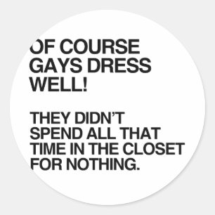 OF COURSE GAYS DRESS WELL.png Classic Round Sticker