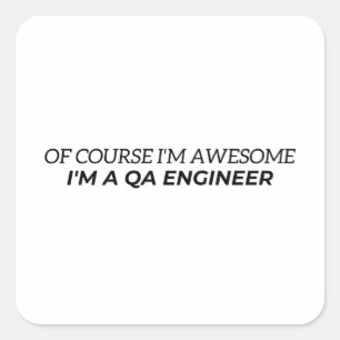 Of course. I am awesome. I am a QA engineer Square Sticker