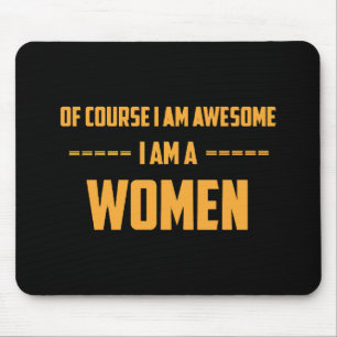Of course I am awesome I am a Women Mouse Pad