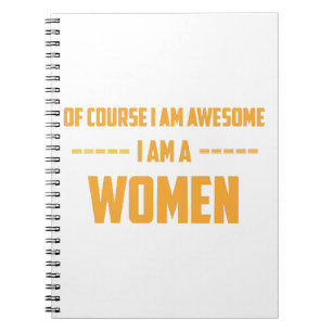 Of course I am awesome I am a Women Notebook