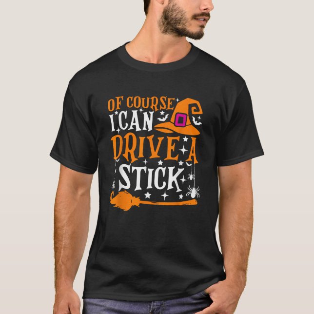 Of Course I Can Drive A Stick Funny Halloween Cost T-Shirt (Front)