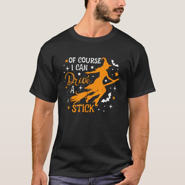 Of course I Can Drive A Stick Witch Broom Hallowee T-Shirt (Front)