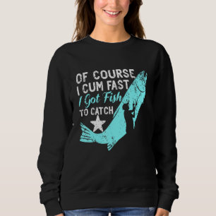 Of Course I Com Fast I Got Fish To Catch Aquarist Sweatshirt