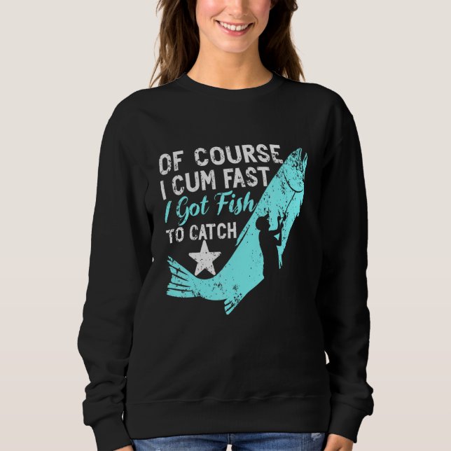 Of Course I Com Fast I Got Fish To Catch Aquarist  Sweatshirt (Front)