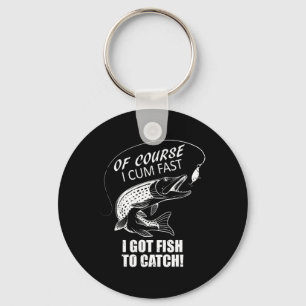Of Course I Com Fast I Have Fish To Catch I Got Fi Key Ring