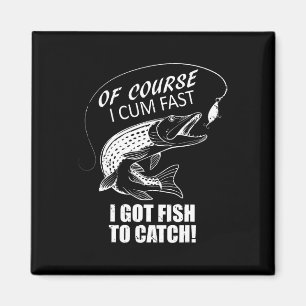 Of Course I Com Fast I Have Fish To Catch I Got Fi Magnet