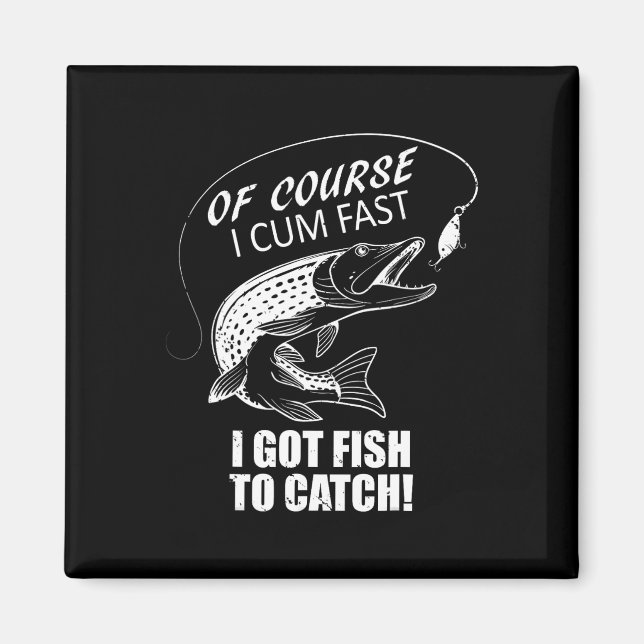 Of Course I Com Fast I Have Fish To Catch I Got Fi Magnet (Front)