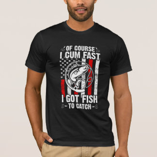 Of Course I Com Fast I Have Fish To Catch  T-Shirt