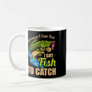 Of Course I Come Fast I Got Fish To Catch Fishing Coffee Mug