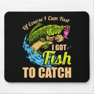 Of Course I Come Fast I Got Fish To Catch Fishing Mouse Pad