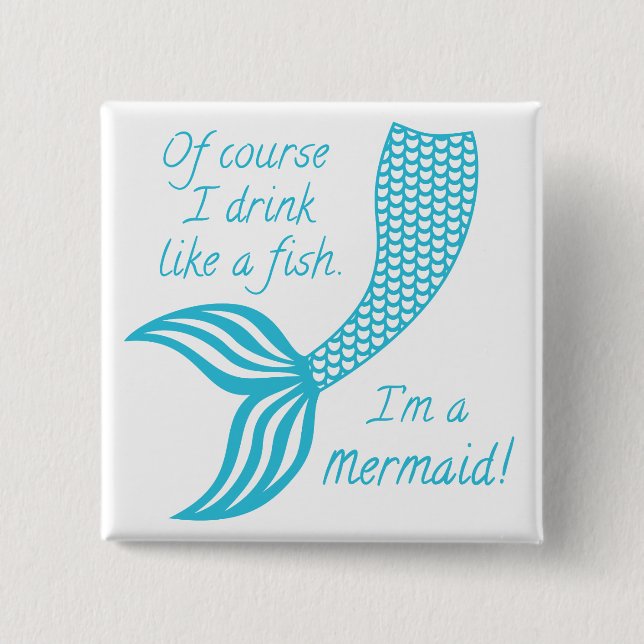 Of course I drink like a fish I'm a mermaid 15 Cm Square Badge (Front)