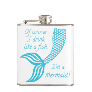 Of course I drink like a fish, I'm a mermaid Hip Flask