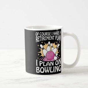 Of Course I Have A Retirement Plan I Plan On Bowli Coffee Mug