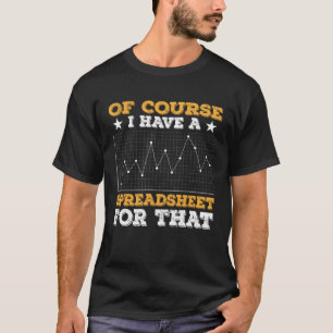 Of Course I Have A Spreadsheet For That Actuary Da T-Shirt