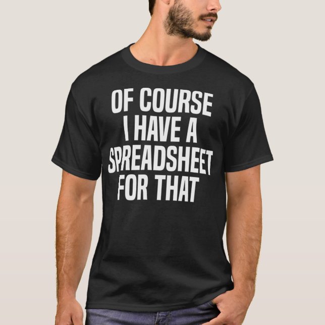 Of Course I Have A Spreadsheet For That Actuary  T-Shirt (Front)