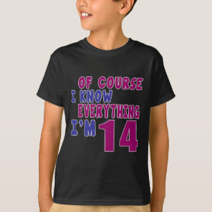 Of Course I Know Everything I Am 14 T-Shirt
