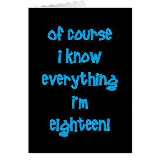 Of course I know everything I'm 18!