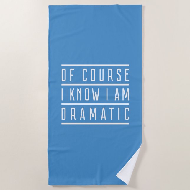 Of Course I Know I Am Dramatic Beach Towel (Front)