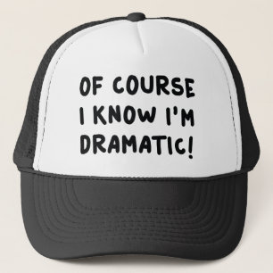 Of Course I Know I'm Dramatic Trucker Hat