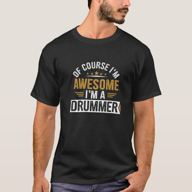 Of Course I’M Awesome I’M A DRUMMER Funny Birthday T-Shirt (Front)