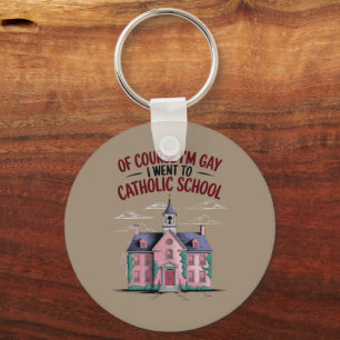 Of Course I’m Gay I Went to Catholic School Funny  Key Ring