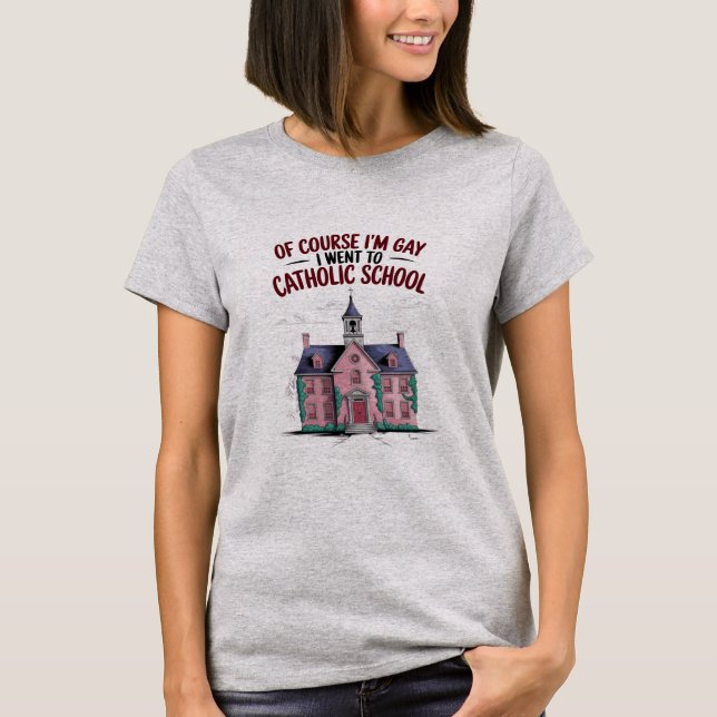Of Course I’m Gay I Went to Catholic School Funny  T-Shirt (Front)