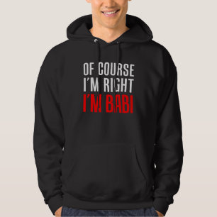 Of Course I m Right I m Babi Czech Grandmother Hoodie